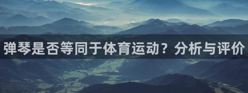 绿茵体育在线高清直播观看：弹琴是否等同于体育运动？分析与评价